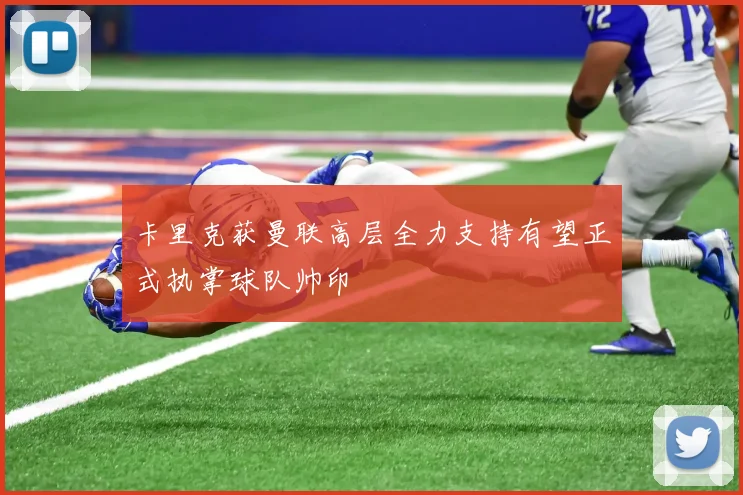卡里克获曼联高层全力支持有望正式执掌球队帅印
