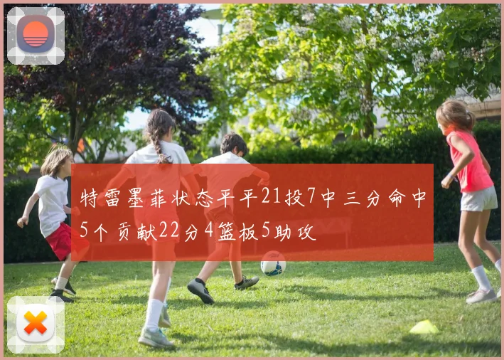 特雷墨菲状态平平21投7中三分命中5个贡献22分4篮板5助攻