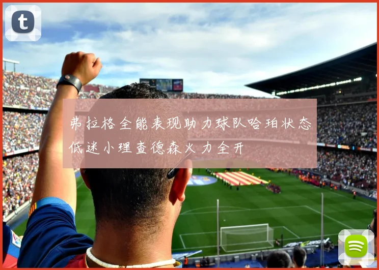 弗拉格全能表现助力球队哈珀状态低迷小理查德森火力全开